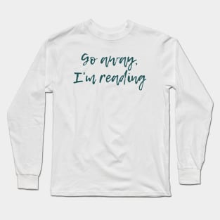 Go Away, I'm Reading Long Sleeve T-Shirt